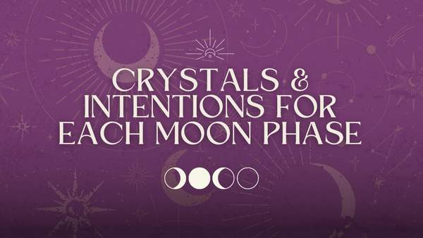 Crystals & Intentions for each Moon Phase